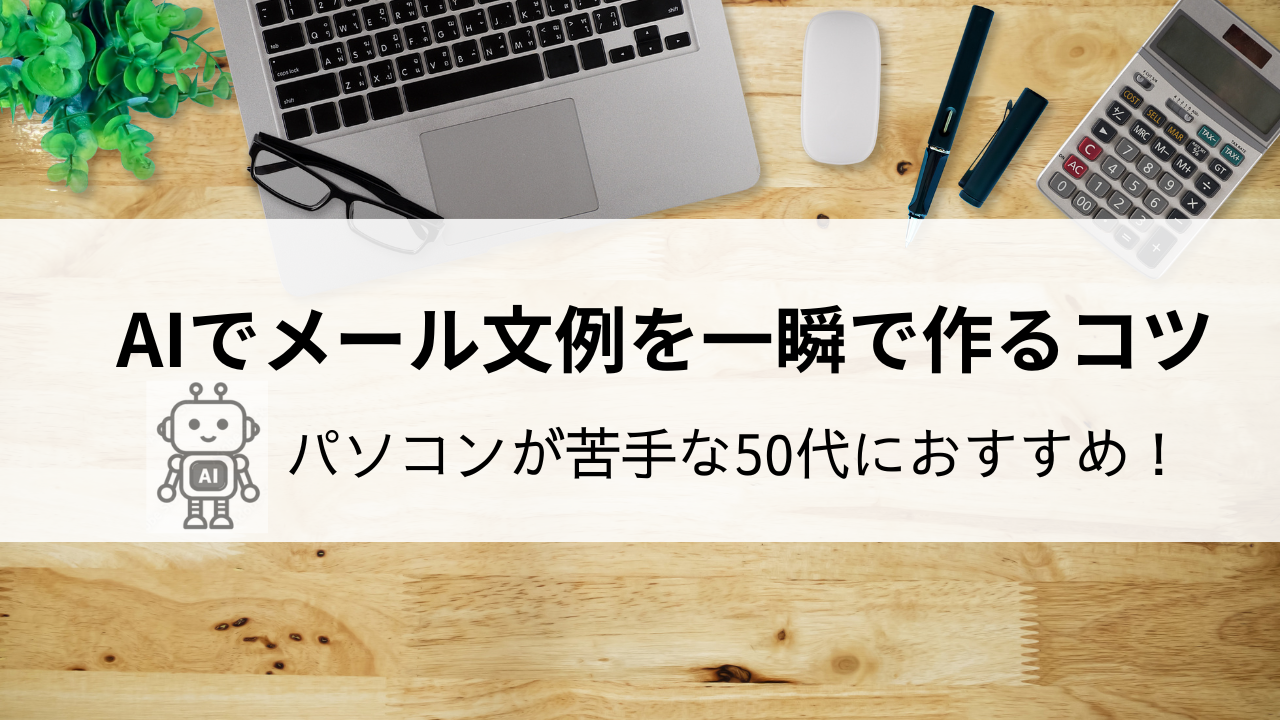 パソコンが苦手な50代におすすめ！AIでメール文例を一瞬で作るコツ